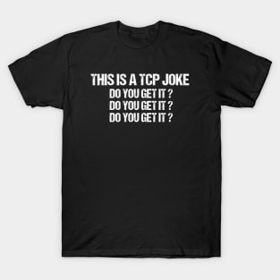 This Is A TCP Joke Do You Get It T-Shirt